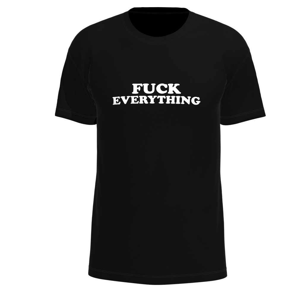 Fuck Everything T-Shirt