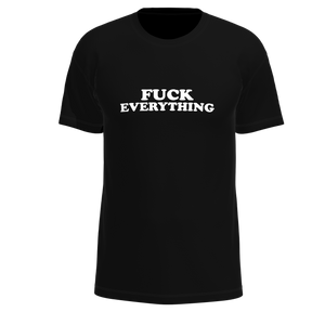 Fuck Everything T-Shirt